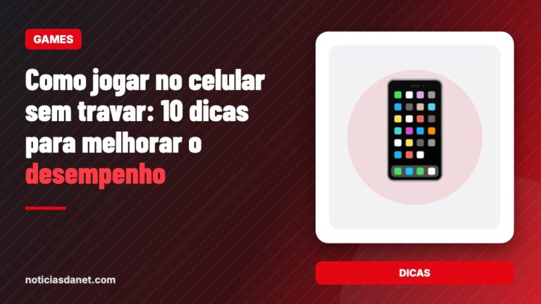 Como jogar no celular sem travar: 10 dicas para melhorar o desempenho