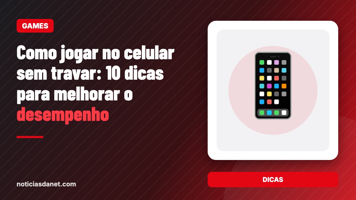 Como jogar no celular sem travar: 10 dicas para melhorar o desempenho